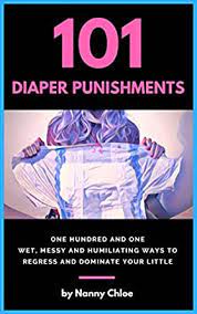 Heres what i have so far. 101 Diaper Punishments 101 Wet Messy And Humiliating Ways To Regress And Dominate Your Little Kindle Edition By Chloe Nanny Literature Fiction Kindle Ebooks Amazon Com