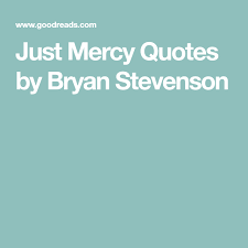 Just Mercy Quotes By Bryan Stevenson Mercy Quotes Bryan Stevenson Mercy