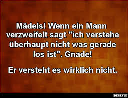 Madels Wenn Ein Mann Verzweifelt Sagt Ich Verstehe Lustige Bilder Spruche Witze Echt Lustig