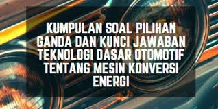 Mekanisme yang mengontrol gerakan dengan. Kumpulan Soal Pilihan Ganda Dan Kunci Jawaban Teknologi Dasar Otomotif Tentang Mesin Konversi Energi Berbagiruang Com