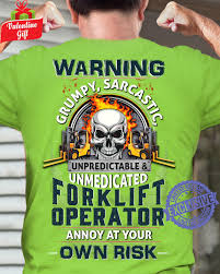 Forklift operator is a perfect gift t shirt for forklift operator colleagues and friends. Warning Grumpy Sarcastic Unpredictable Unmedicated Forklift Operator Annoy At Your Own Risk Shirt