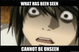 What Has Been Seen Cannot Be Unseen What Has Been Seen Cannot Be Unseen Quickmeme