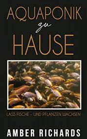 Aquaponik Zu Hause Lass Fische Und Pflanzen Wachsen German Edition Ebook Richards Amber Acher Stephanie Amazon In Kindle Store