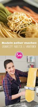 Nudeln Selber Machen Grundrezept Nudelteig Variationen Selbstgemachte Nudeln Nudelteig Grundrezept