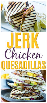 Jerk Chicken Quesadillas We Re Parents Chicken Quesadillas Jerk Chicken Grilling Recipes