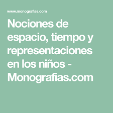 Nociones De Espacio Tiempo Y Representaciones En Los Ninos Monografias Com Espacio Ninos Tiempos