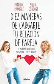 Libro Diez Maneras De Cargarte Tu Relacion De Pareja Y Muchas Soluciones Para Vivir Felices Juntos Autoayuda Superacion Patricia Ram Iacute Rez Silvia Congost Isbn 9788425358302 Comprar En Buscalibre