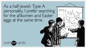 As A Half Jewish Type A Personality I Prefer Searching For The Afikomen And Easter Eggs At The Same Time Passover Ecard