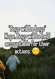 Boys will be boys definition: Quot Boys Will Be Boys Quot Nope Boys Will Be Held Accountable For Their Actions Mothers Quotes To Children Whisper Confessions Funny Quotes
