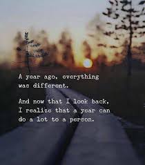 A Year Ago Everything Was Different And Now That I Look Back I Realize That A Year Can Do A Lot To A Person Soul Quotes Words Inspirational Quotes