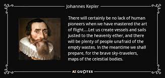 Explore 457 flight quotes by authors including henry wadsworth longfellow, plato, and victor hugo at brainyquote. Johannes Kepler Quote There Will Certainly Be No Lack Of Human Pioneers When