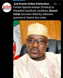 Former Special Adviser (Politics) to President Goodluck Jonathan, Ahmed  Gulak, has been killed by unknown gunmen in Owerri, Imo state.