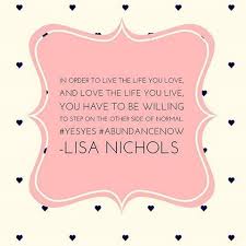 In Order To Live The Life You Love And Love The Life You Live You Have To Be Willing To Step On The Other S Lisa Nichols Inspirational Quotes Thoughts Quotes