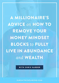 Rather than saying, i never have enough money, you say instead: Episode 20 A Millionaire S Advice On How To Remove Your Money Mindset Blocks To Fully Live In Abundance And Wealth With Chris Harder Melyssa Griffin