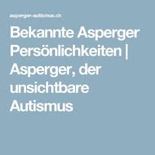 Just as children can struggle with as so too aspergers in adults also presents challenges and hurdles. Bekannte Asperger Personlichkeiten Asperger Der Unsichtbare Autismus Asperger Asperger Autismus Asperger Syndrom
