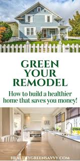 Find out what works well at power home remodeling from the people who know best. Green Remodeling Tips How To Build A Healthy Home Healthygreensavvy