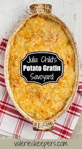 Julia Child S Potato Gratin Savoyard Valerie S Keepers Recipe Cooking Recipes French Cooking Julia Child Recipes