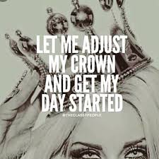 Let Me Adjust My Crown And Get My Day Started Meaning Store Closed Badass Quotes Crown Quotes Queen Quotes