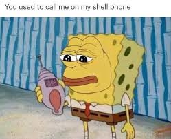 Call Me Call My Cell Phone You Used To Call Me On My Cell Phone Whispering What Ok You Used To Call Me On My Shell Phone Better Funny Spongebob Memes Spongebob Funny Spongebob