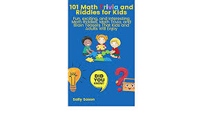 Math games for kids don't hav. 101 Math Trivia And Riddles For Kids Fun Exciting And Interesting Math Riddles Math Trivia And Brain Teasers That Kids And Adults Will Enjoy Sason Sally Amazon Com