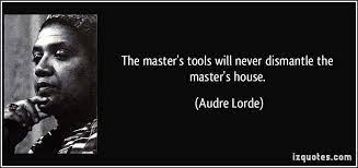 Pac45 Foundation Quote Of The Day The Master S Tools Will Never Dismantle The Master S House Audre Lorde Facebook