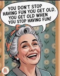 More join us👉 Middle Age Humor💕 γου DON'T STOP HAVING FUN YOU GET OLD.  YOU GET OLD WHEN YOU STOP HAVING FUN! שסה! 藤 Happyr Kitchen