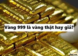 Giá vàng sjc, pnj, vàng 9999 tại hà nội, tp. Vang 999 La Vang Tháº­t Hay Giáº£ Khac Gi Vá»›i Vang 9999 Fmi Vn