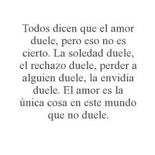 Todos Dicen Que El Amor Duele Pero No Es Cierto El Amor Duele Frases Cursis Frases Bonitas