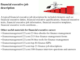 A detailed description of the financial assistant responsibilities will help you in becoming a thorough professional in the financial field and assist you in taking financial assistants generally work under the supervision of some senior personnel from the finance department like a finance manager who. Financial Executive Job Description