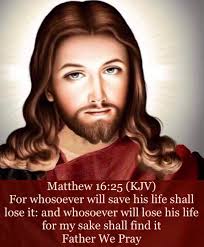 He that FINDETH His LIFE shall LOSE IT: And He that LOSETH His LIFE FOR MY  SAKE SHALL FIND IT. Matthew 10:39 KJV