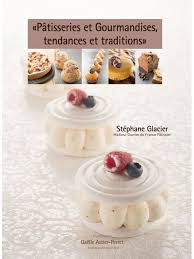 Patisseries Et Gourmandises Tendances Et Traditions Stephane Glacier Patisserie Gourmandise Livre Patisserie