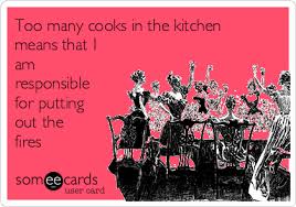 View credits, reviews, tracks and shop for the 1989 cd release of too many cooks in the kitchen on discogs. Too Many Cooks In The Kitchen Means That I Am Responsible For Putting Out The Fires Workplace Ecard