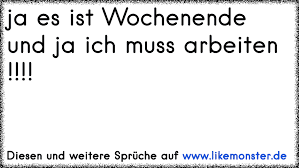 Ja Es Ist Wochenende Und Ja Ich Muss Arbeiten Tolle Sprüche