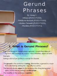 By the end of this quick lesson, you'll. Gerund Phrases Group 1 Phrase Verb