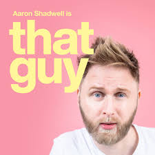 Aaron Shadwell "That Guy"