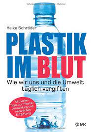 Peki, plastikler nasıl yapılır bilmiyor musunuz? Plastik Im Blut Wie Wir Uns Und Die Umwelt Taglich Vergiften Amazon Co Uk Schroder Heike 9783867312004 Books