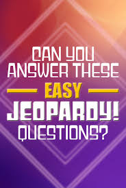 Among these were the spu. Easy Jeopardy Questions