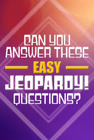A few centuries ago, humans began to generate curiosity about the possibilities of what may exist outside the land they knew. Easy Jeopardy Questions