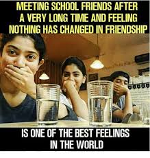 Yes, a long time have passed. Meeting School Friends After A Very Long Time And Feeling Nothing Has Changed In Friendship Is One Of The Best Feelings In The World Friends Meme On Me Me