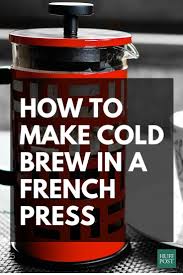 This is because coffee beans vary in density, and weight maintains a consistent ratio across all densities. How To Make Cold Brew Coffee With Your French Press Because You Can Huffpost Life