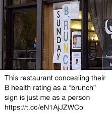 A perfect score for a restaurant is 100, but inspectors deduct points for major health risks, minor health risks and violations of good . Sunday This Restaurant Concealing Their B Health Rating As A Brunch Sign Is Just Me As A Person Httpstcoen1ajjzwco Restaurant Meme On Me Me