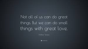Mother Teresa Quote Not All Of Us Can Do Great Things But We Can Do Small