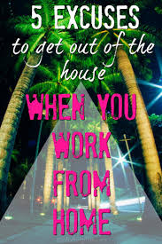 5 Excuses To Get Out Of The House When You Work From Home Best Home Based Business Home Party Business Work From Home Jobs