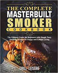 The Complete Masterbuilt Smoker Cookbook The Ultimate Guide
