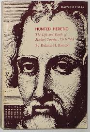 Hunted Heretic; The Life and Death of Michael Servetus, 1511-1553 (Beacon  Series in Liberal Religion)
