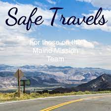 We ask God's travel mercies upon those youth and adults traveling to Maine  today for their mission trip this week. We pray that God will bless their  travels, bless their work, bless