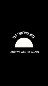16 sun will rise again famous quotes: The Sun Will Rise And We Will Try Again On We Heart It