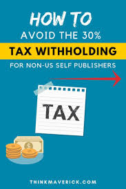 How To Avoid The 30 Tax Withholding For Non Us Self Publishers Thinkmaverick My Personal Journey Through Entrepreneurship Blog Help Business Blog Publishing