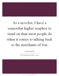As A Novelist I Have A Somewhat Higher Soapbox To Stand On Than Picture Quotes