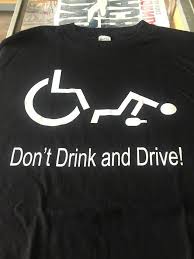 Don T Drink And Drive Funny Handicapped Wheelchair Beer Alcohol Drinking Shirt Dont Drink And Drive Funny Handicapped Drinking Shirts